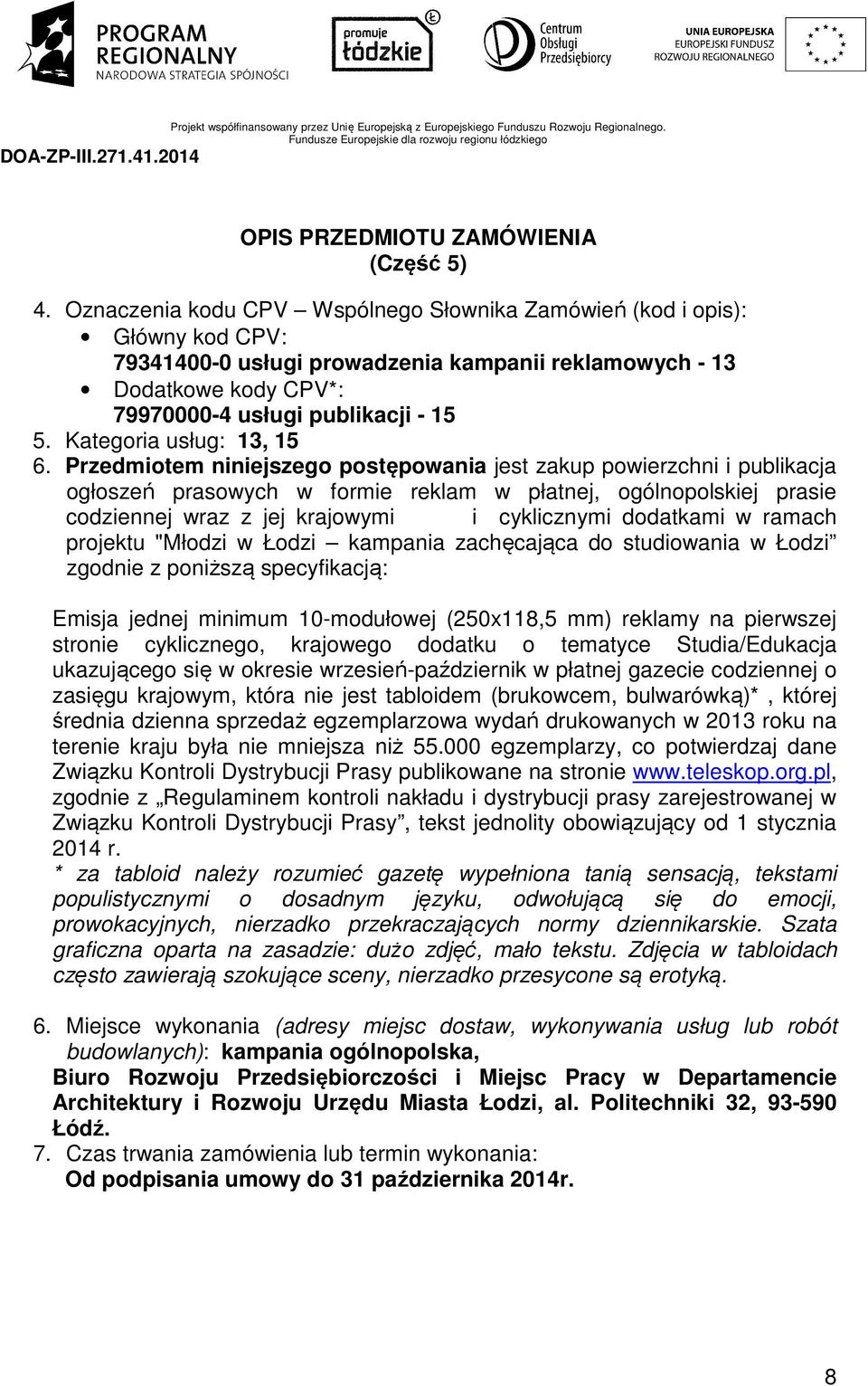 ramach projektu "Młodzi w Łodzi kampania zachęcająca do studiowania w Łodzi zgodnie z poniższą specyfikacją: Emisja jednej minimum 10-modułowej (250x118,5 mm) reklamy na pierwszej stronie