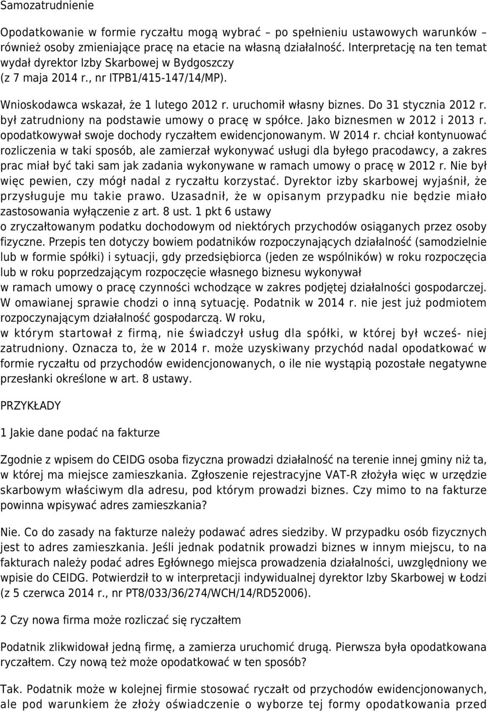 Do 31 stycznia 2012 r. był zatrudniony na podstawie umowy o pracę w spółce. Jako biznesmen w 2012 i 2013 r. opodatkowywał swoje dochody ryczałtem ewidencjonowanym. W 2014 r.