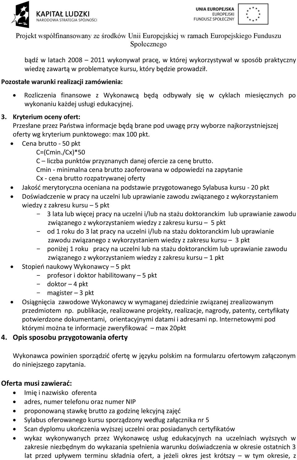 Kryterium oceny ofert: Przesłane przez Paostwa informacje będą brane pod uwagę przy wyborze najkorzystniejszej oferty wg kryterium punktowego: max 100 pkt. Cena brutto - 50 pkt C=(Cmin.