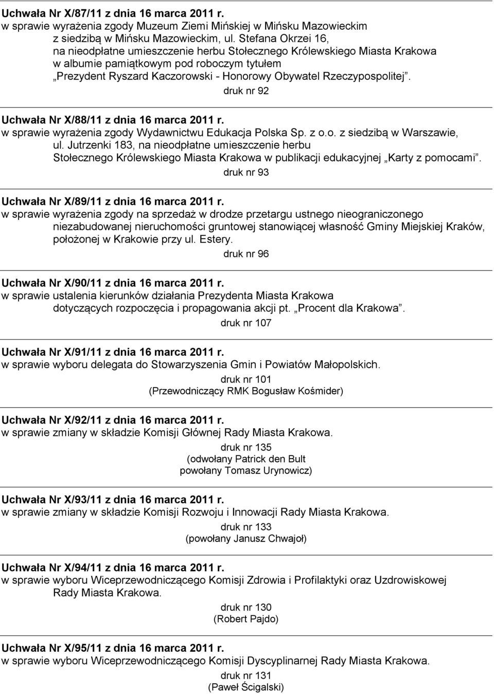 Rzeczypospolitej. druk nr 92 Uchwała Nr X/88/11 z dnia 16 marca 2011 r. w sprawie wyrażenia zgody Wydawnictwu Edukacja Polska Sp. z o.o. z siedzibą w Warszawie, ul.