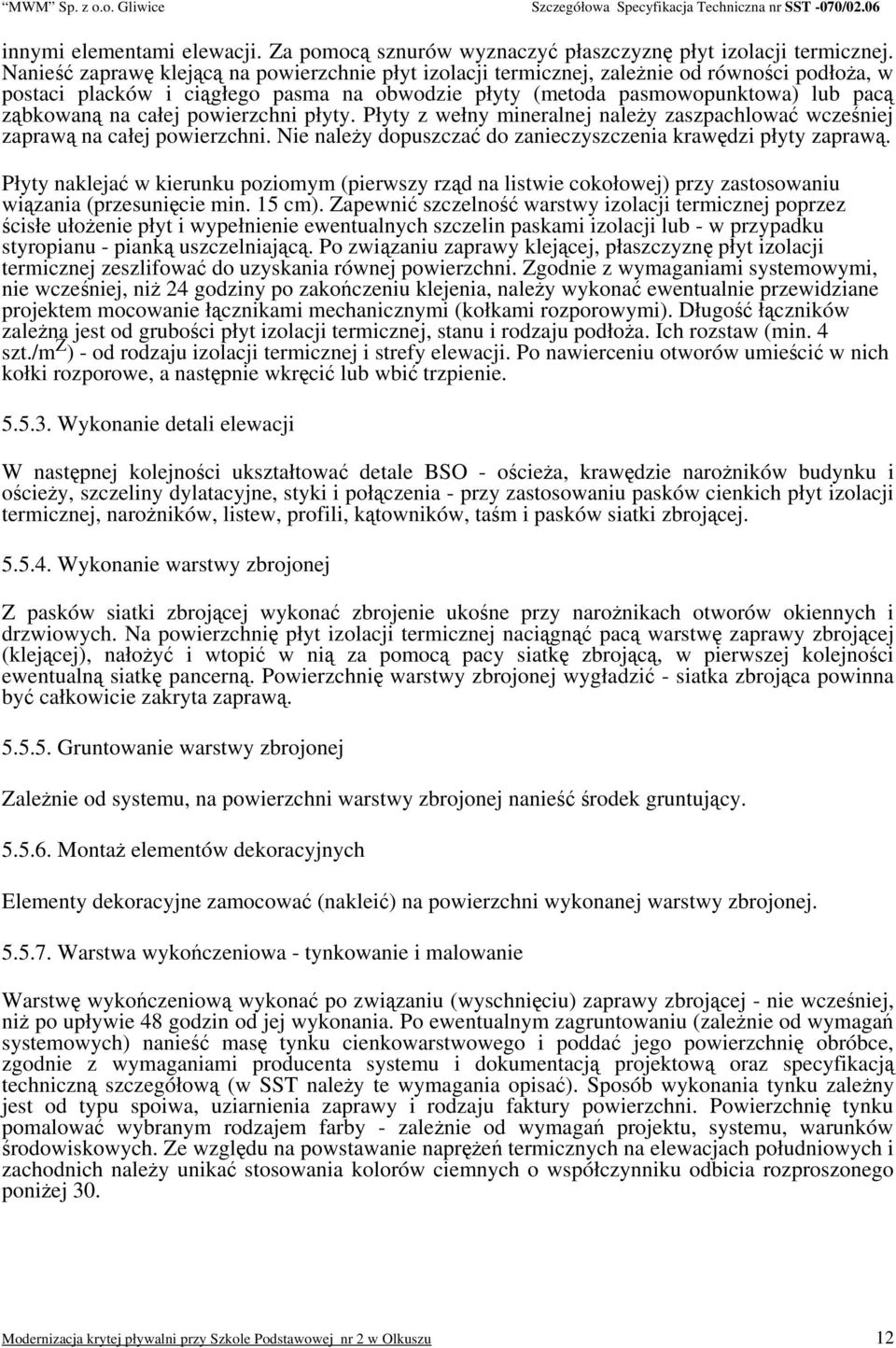 całej powierzchni płyty. Płyty z wełny mineralnej należy zaszpachlować wcześniej zaprawą na całej powierzchni. Nie należy dopuszczać do zanieczyszczenia krawędzi płyty zaprawą.