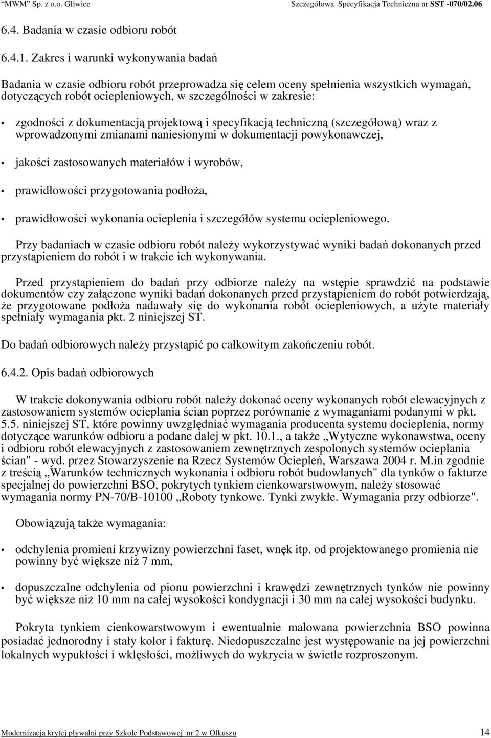 dokumentacją projektową i specyfikacją techniczną (szczegółową) wraz z wprowadzonymi zmianami naniesionymi w dokumentacji powykonawczej, jakości zastosowanych materiałów i wyrobów, prawidłowości