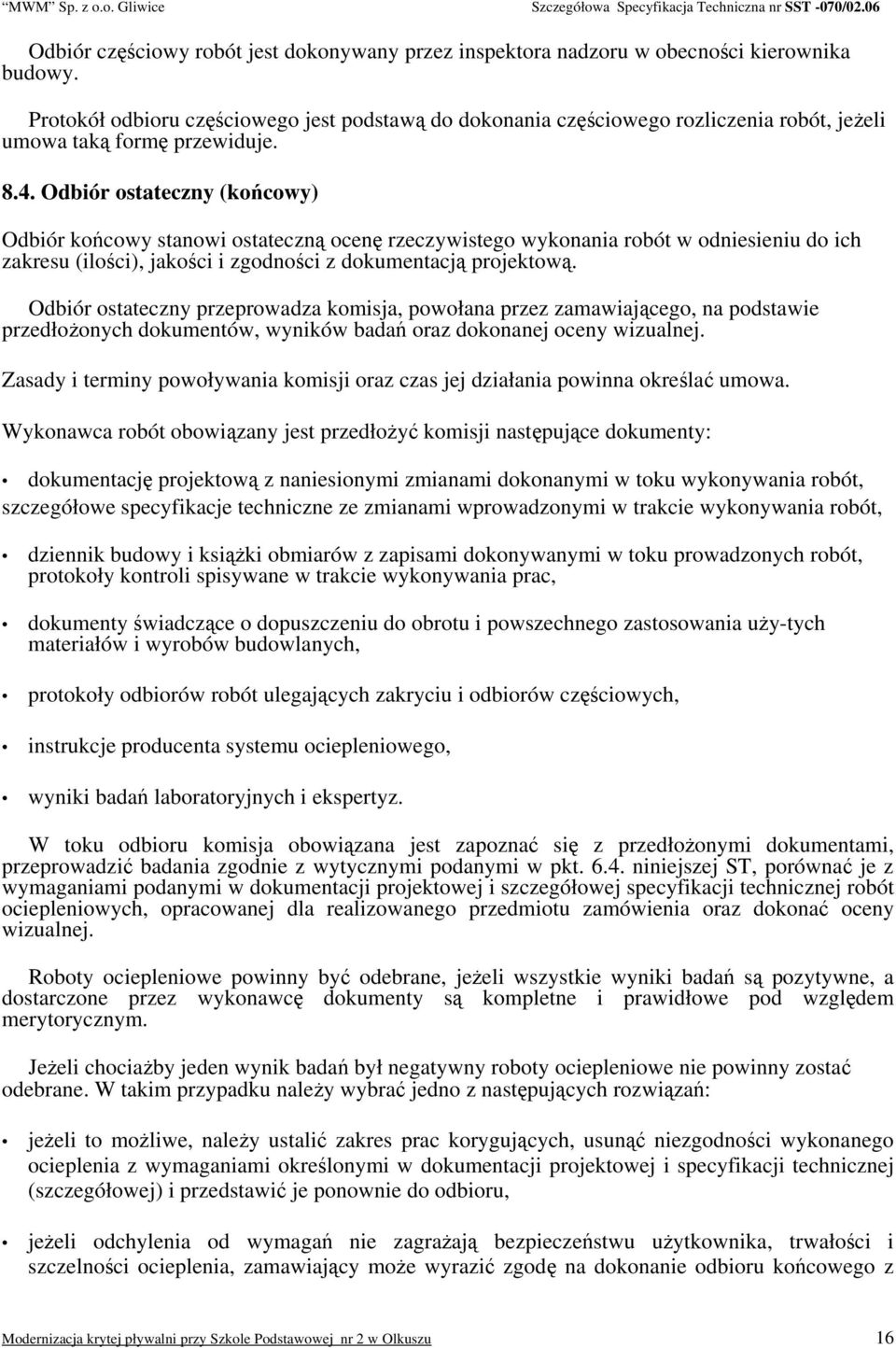 Odbiór ostateczny (końcowy) Odbiór końcowy stanowi ostateczną ocenę rzeczywistego wykonania robót w odniesieniu do ich zakresu (ilości), jakości i zgodności z dokumentacją projektową.