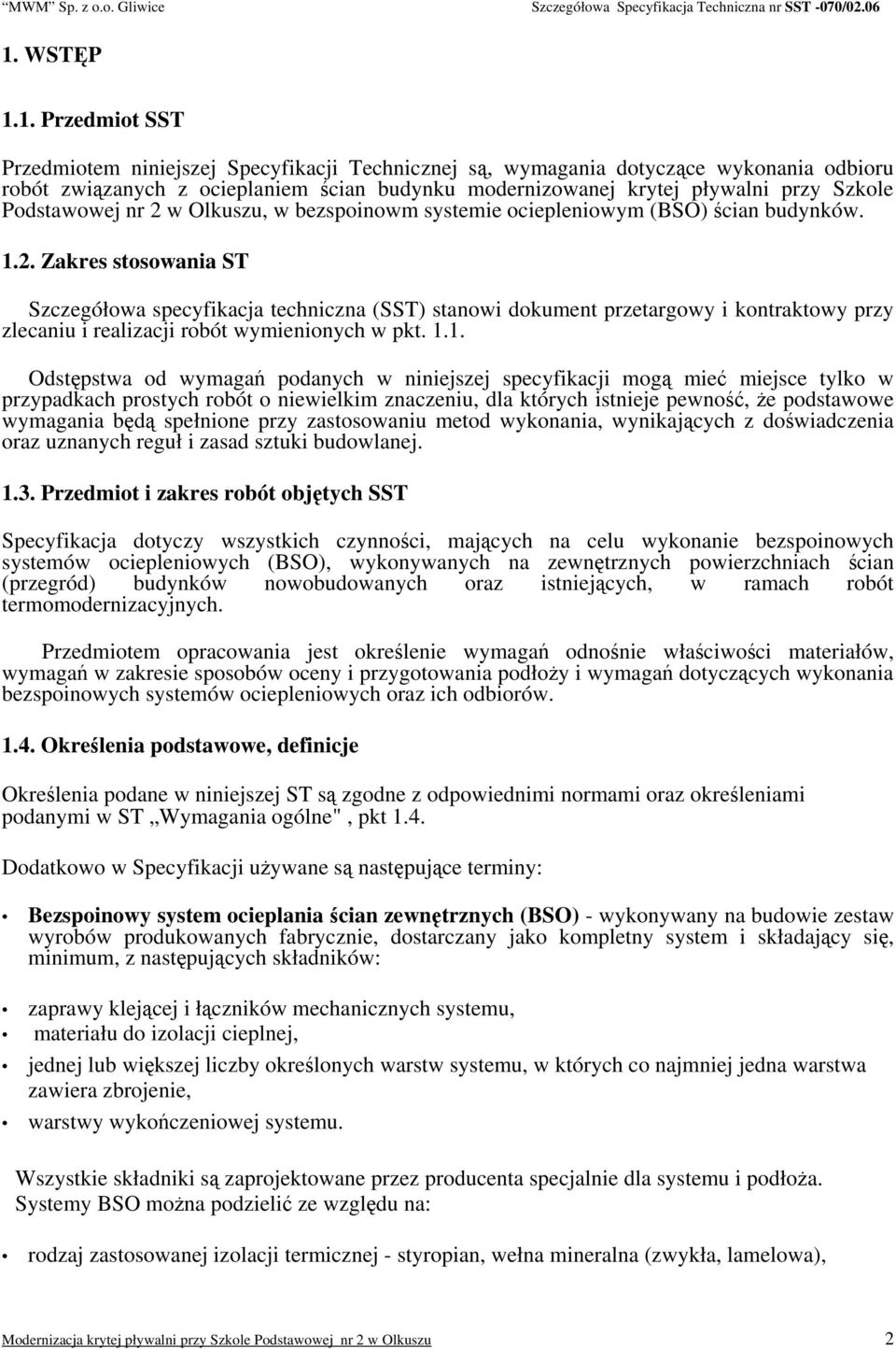 1.1. Odstępstwa od wymagań podanych w niniejszej specyfikacji mogą mieć miejsce tylko w przypadkach prostych robót o niewielkim znaczeniu, dla których istnieje pewność, że podstawowe wymagania będą