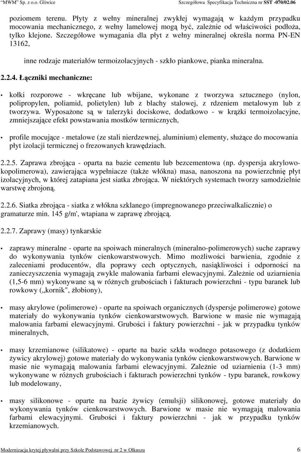 Łączniki mechaniczne: kołki rozporowe - wkręcane lub wbijane, wykonane z tworzywa sztucznego (nylon, polipropylen, poliamid, polietylen) lub z blachy stalowej, z rdzeniem metalowym lub z tworzywa.
