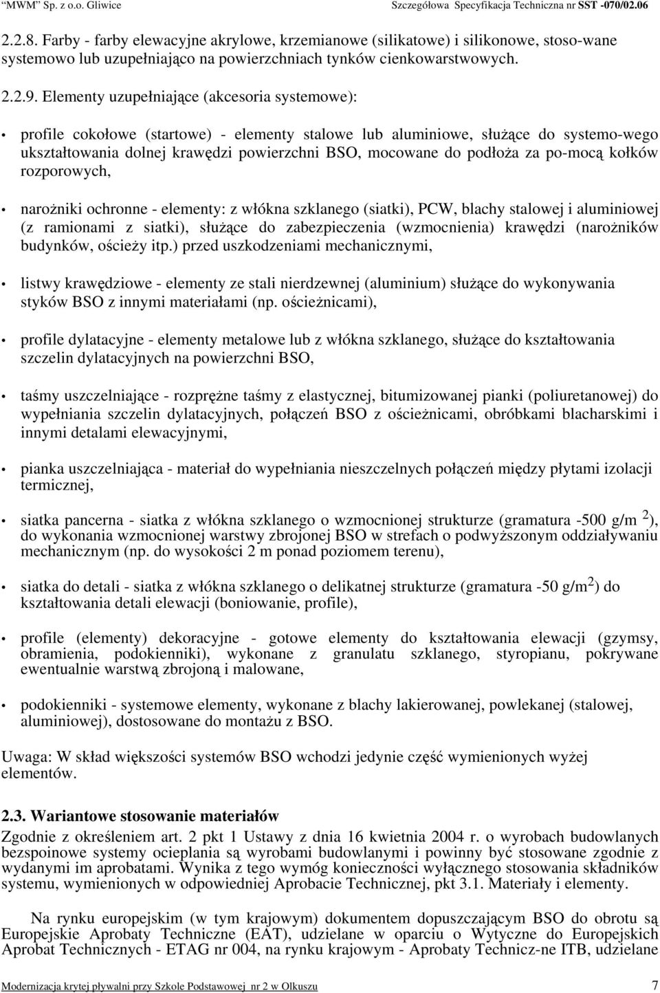 podłoża za po-mocą kołków rozporowych, narożniki ochronne - elementy: z włókna szklanego (siatki), PCW, blachy stalowej i aluminiowej (z ramionami z siatki), służące do zabezpieczenia (wzmocnienia)