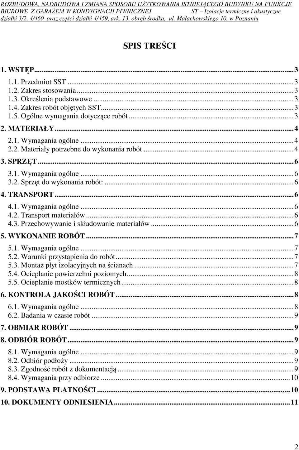 .. 6 4.3. Przechowywanie i składowanie materiałów... 6 5. WYKONANIE ROBÓT... 7 5.1. Wymagania ogólne... 7 5.2. Warunki przystąpienia do robót... 7 5.3. Montaż płyt izolacyjnych na ścianach... 7 5.4. Ocieplanie powierzchni poziomych.