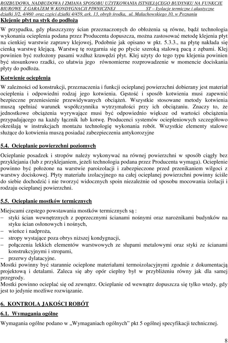 Warstwę tę rozgarnia się po płycie szeroką stalową pacą z zębami. Klej powinien być rozłożony pasami wzdłuż krawędzi płyt.