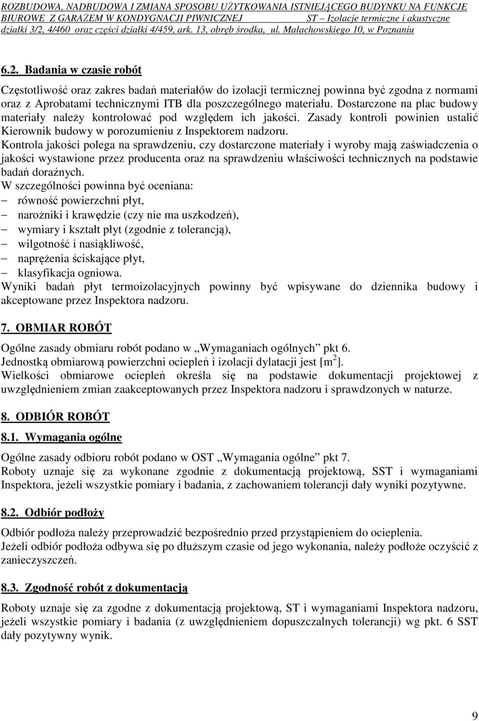 Kontrola jakości polega na sprawdzeniu, czy dostarczone materiały i wyroby mają zaświadczenia o jakości wystawione przez producenta oraz na sprawdzeniu właściwości technicznych na podstawie badań