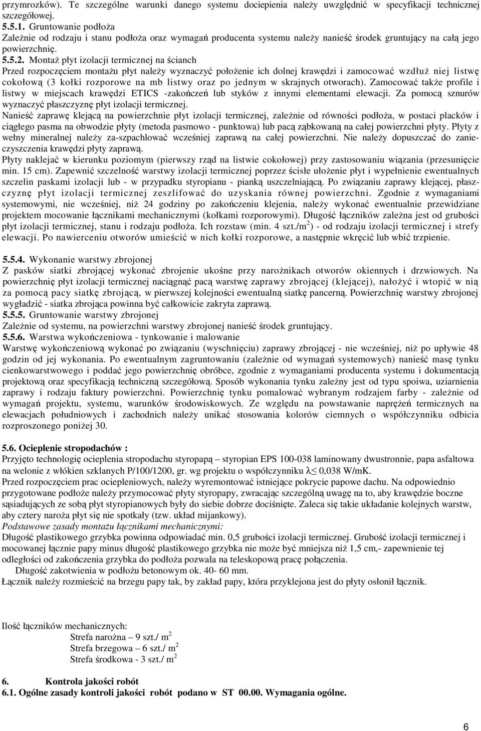 MontaŜ płyt izolacji termicznej na ścianch Przed rozpoczęciem montaŝu płyt naleŝy wyznaczyć połoŝenie ich dolnej krawędzi i zamocować wzdłuŝ niej listwę cokołową (3 kołki rozporowe na mb listwy oraz