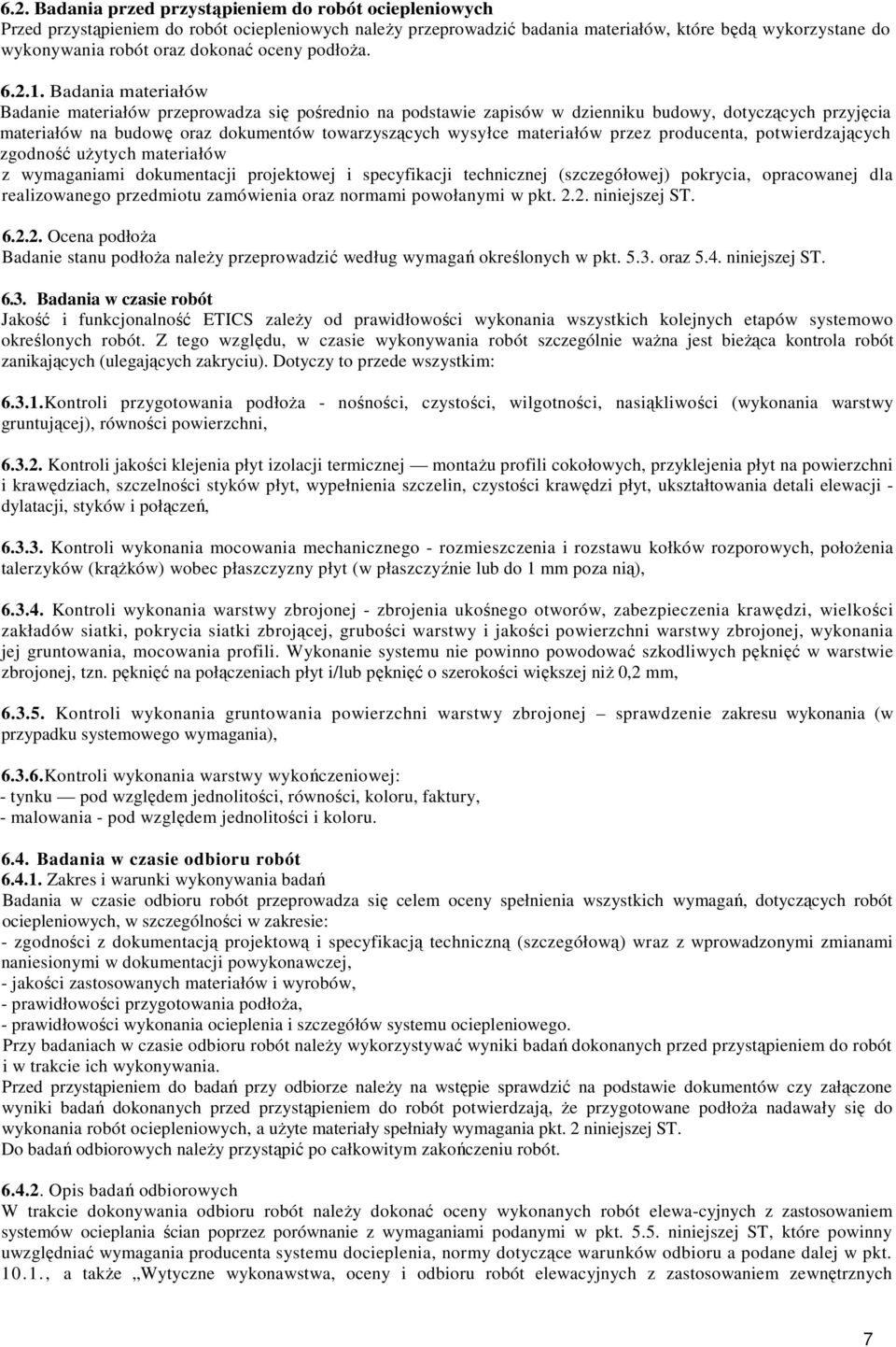 Badania materiałów Badanie materiałów przeprowadza się pośrednio na podstawie zapisów w dzienniku budowy, dotyczących przyjęcia materiałów na budowę oraz dokumentów towarzyszących wysyłce materiałów