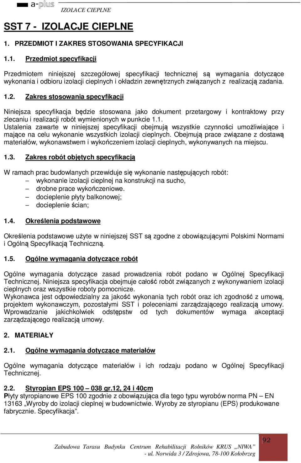 1. Przedmiot specyfikacji Przedmiotem niniejszej szczegółowej specyfikacji technicznej są wymagania dotyczące wykonania i odbioru izolacji cieplnych i okładzin zewnętrznych związanych z realizacją