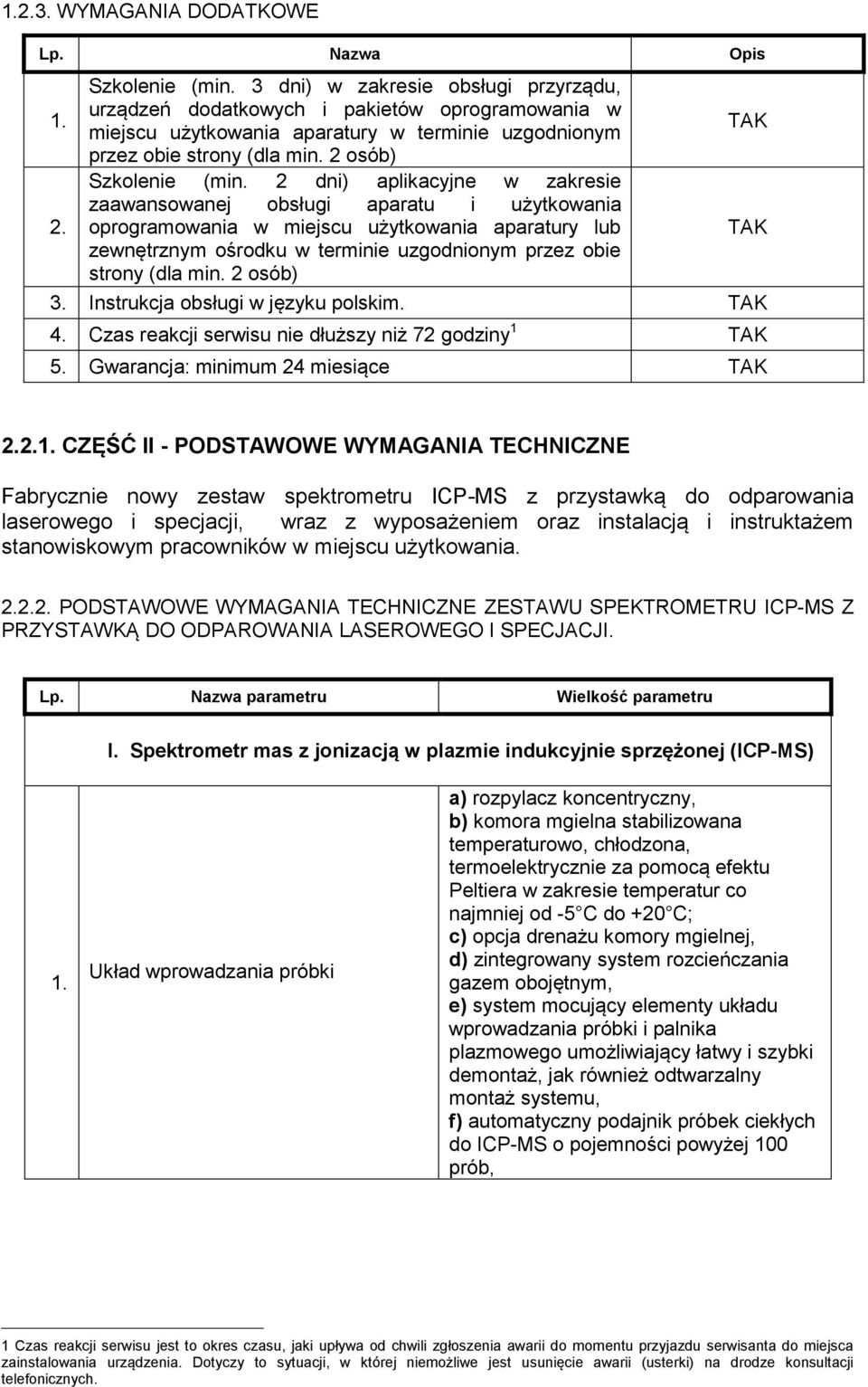 2 dni) aplikacyjne w zakresie zaawansowanej obsługi aparatu i użytkowania oprogramowania w miejscu użytkowania aparatury lub zewnętrznym ośrodku w terminie uzgodnionym przez obie strony (dla min.