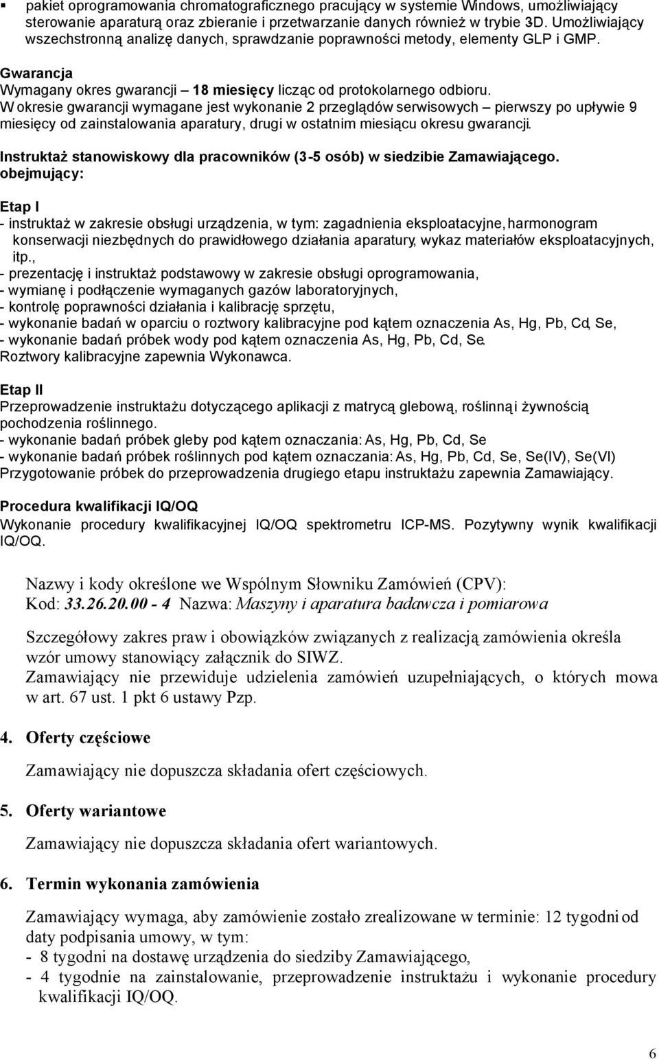 W okresie gwarancji wymagane jest wykonanie 2 przeglądów serwisowych pierwszy po upływie 9 miesięcy od zainstalowania aparatury, drugi w ostatnim miesiącu okresu gwarancji.