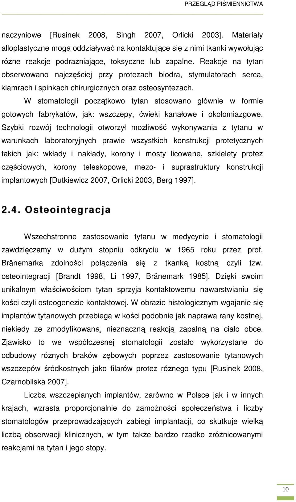 Reakcje na tytan obserwowano najczęściej przy protezach biodra, stymulatorach serca, klamrach i spinkach chirurgicznych oraz osteosyntezach.