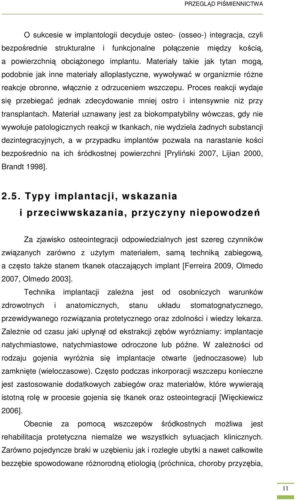 Proces reakcji wydaje się przebiegać jednak zdecydowanie mniej ostro i intensywnie niŝ przy transplantach.