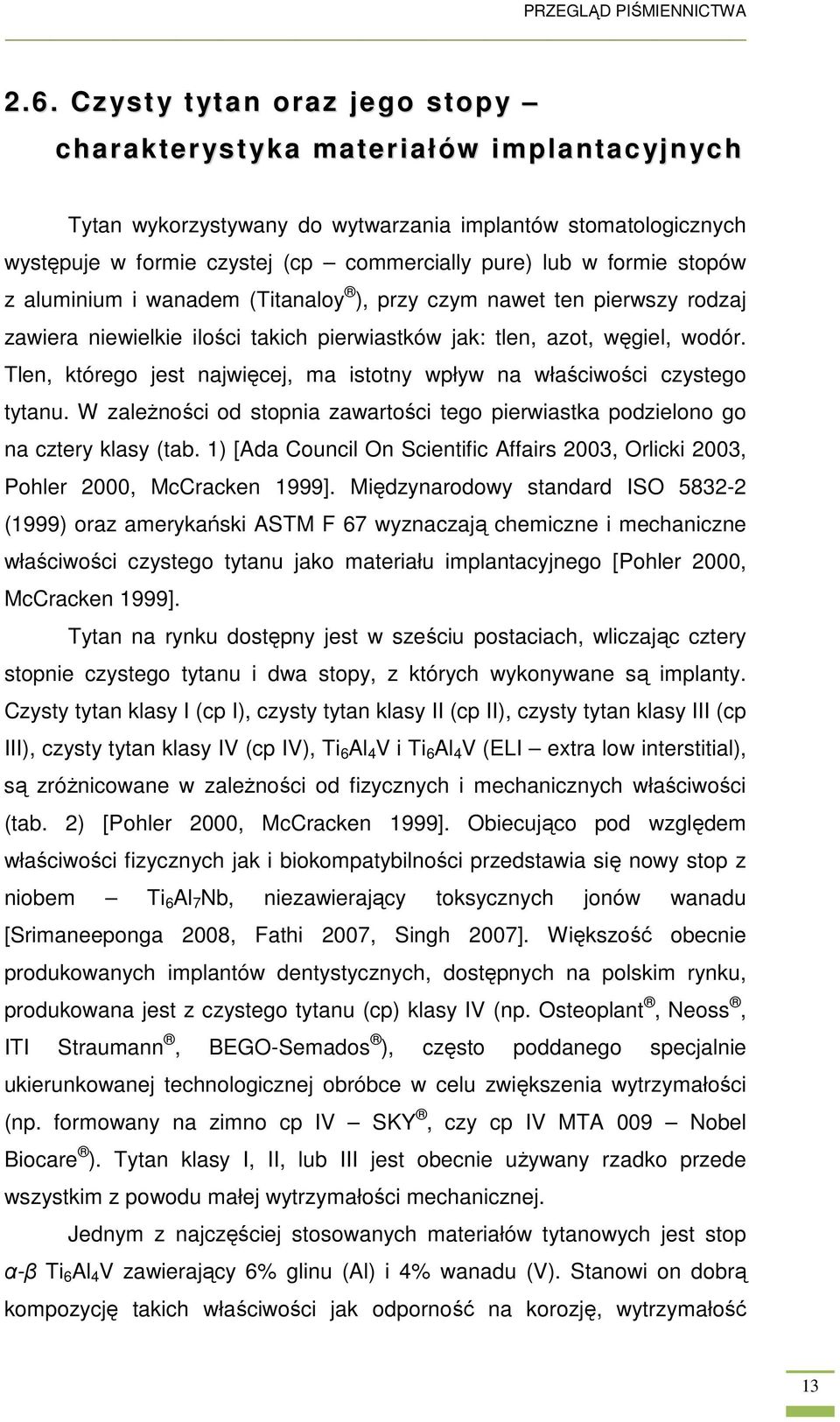 stopów z aluminium i wanadem (Titanaloy ), przy czym nawet ten pierwszy rodzaj zawiera niewielkie ilości takich pierwiastków jak: tlen, azot, węgiel, wodór.