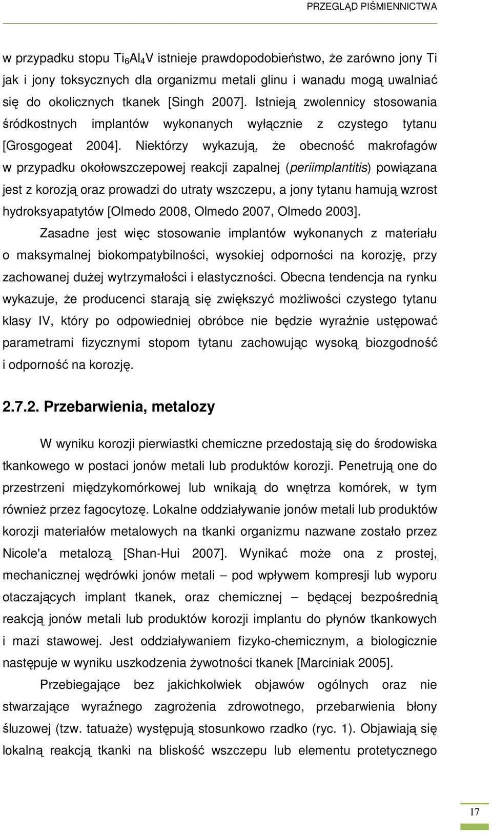 Niektórzy wykazują, Ŝe obecność makrofagów w przypadku okołowszczepowej reakcji zapalnej (periimplantitis) powiązana jest z korozją oraz prowadzi do utraty wszczepu, a jony tytanu hamują wzrost