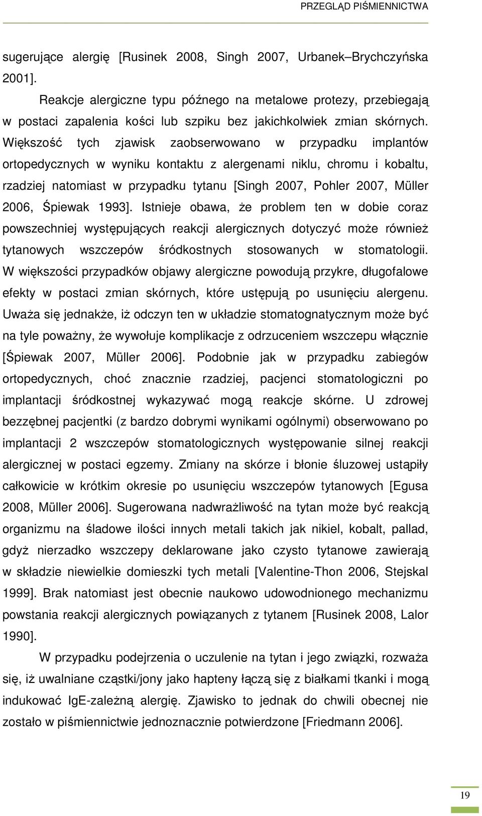 Większość tych zjawisk zaobserwowano w przypadku implantów ortopedycznych w wyniku kontaktu z alergenami niklu, chromu i kobaltu, rzadziej natomiast w przypadku tytanu [Singh 2007, Pohler 2007,