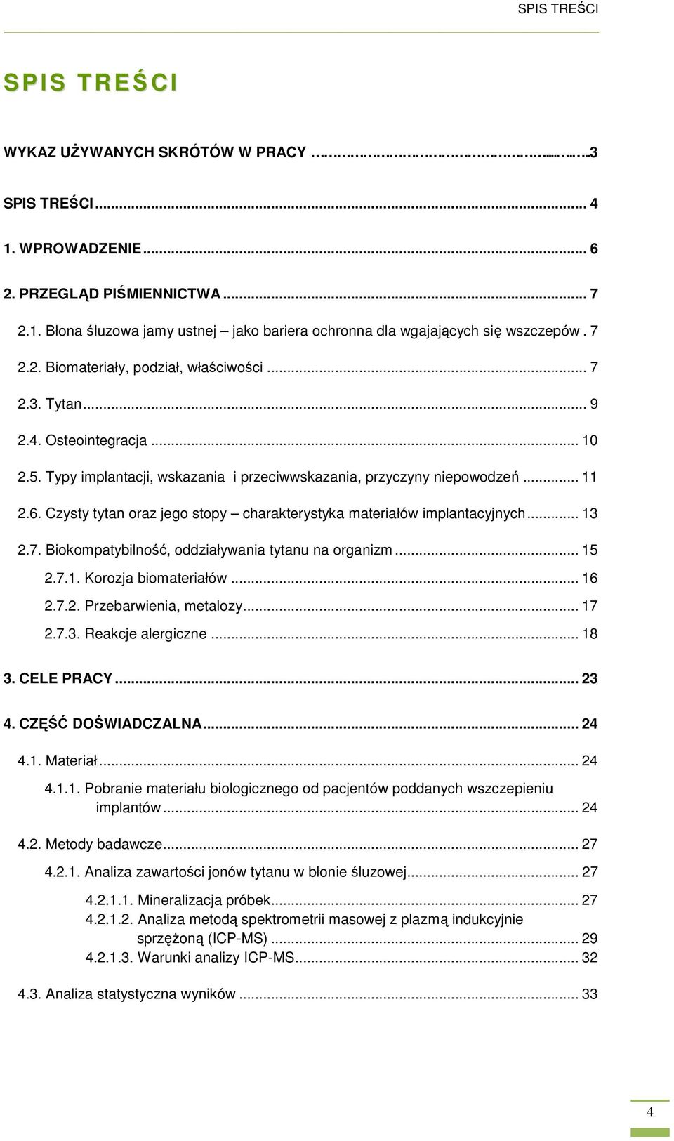 Czysty tytan oraz jego stopy charakterystyka materiałów implantacyjnych... 13 2.7. Biokompatybilność, oddziaływania tytanu na organizm... 15 2.7.1. Korozja biomateriałów... 16 2.7.2. Przebarwienia, metalozy.