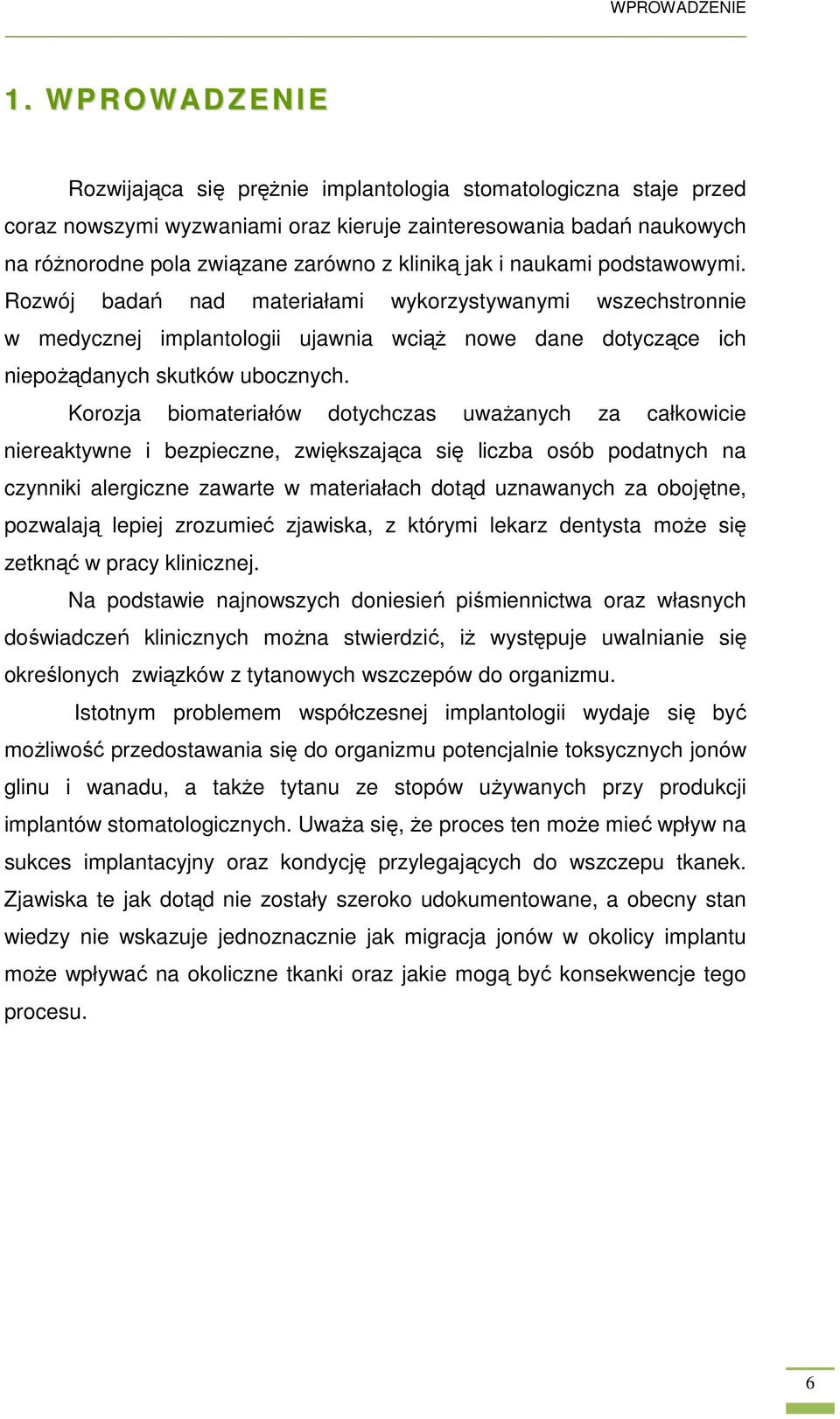kliniką jak i naukami podstawowymi. Rozwój badań nad materiałami wykorzystywanymi wszechstronnie w medycznej implantologii ujawnia wciąŝ nowe dane dotyczące ich niepoŝądanych skutków ubocznych.