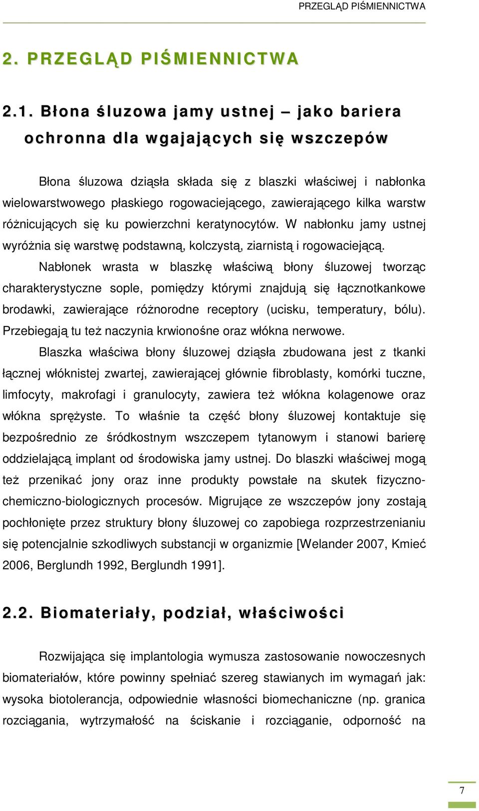 kilka warstw róŝnicujących się ku powierzchni keratynocytów. W nabłonku jamy ustnej wyróŝnia się warstwę podstawną, kolczystą, ziarnistą i rogowaciejącą.