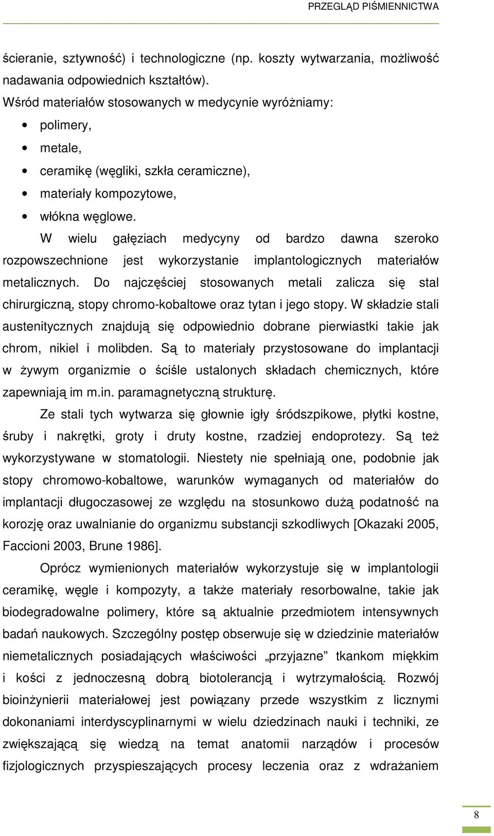 W wielu gałęziach medycyny od bardzo dawna szeroko rozpowszechnione jest wykorzystanie implantologicznych materiałów metalicznych.