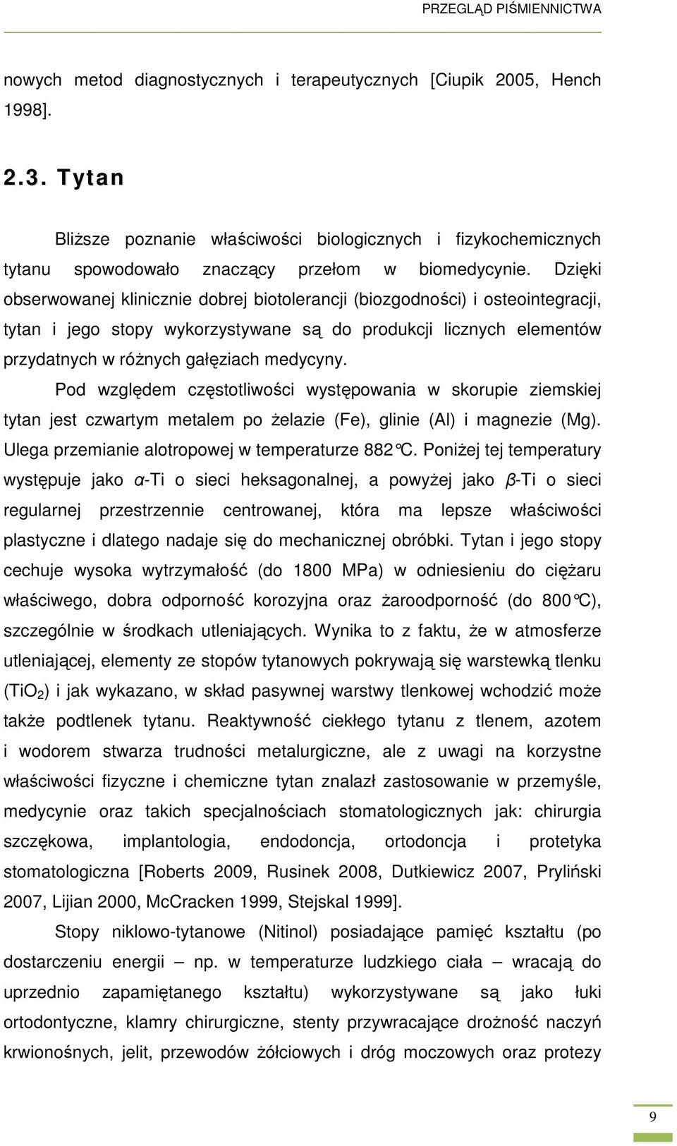 Dzięki obserwowanej klinicznie dobrej biotolerancji (biozgodności) i osteointegracji, tytan i jego stopy wykorzystywane są do produkcji licznych elementów przydatnych w róŝnych gałęziach medycyny.