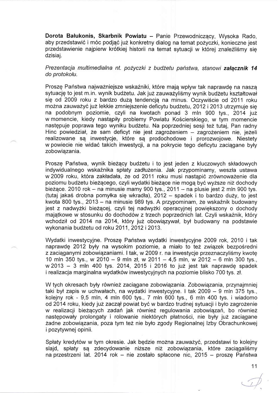 Proszq Panstwa najwazniejsze wska2niki, ktore majq wptyw tak naprawdq na naszq sytuacjq to jest m.in. wynik budzetu.