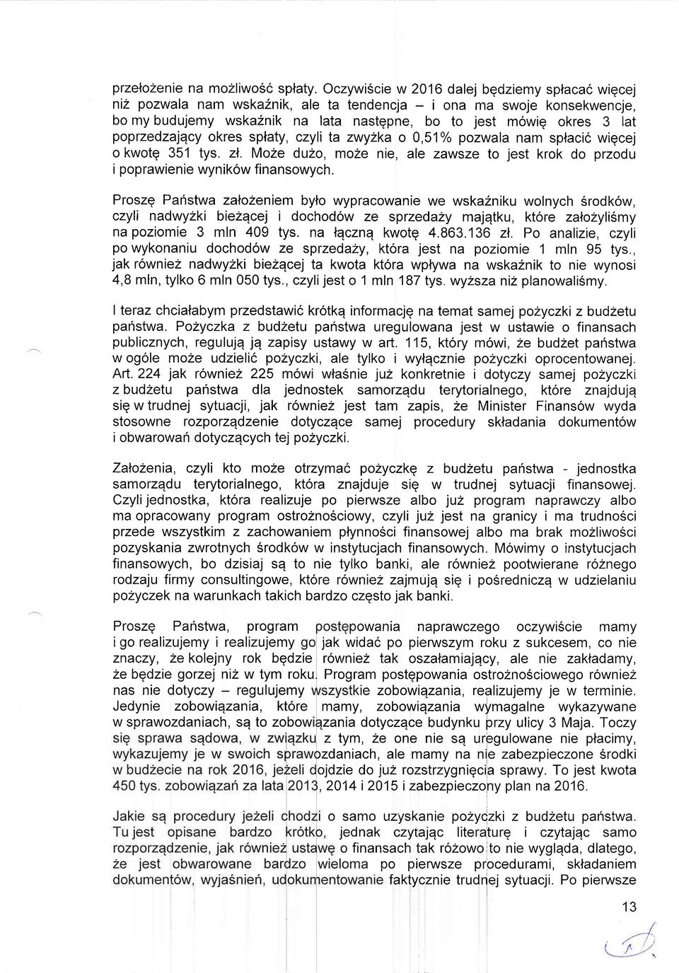 poprzedzajqcy okres splaty, czyli ta zwylka o 0,51o/o pozwdla nam splacic wigcej o kwotg 351 tys. zl. Moze duzo, moze nie, ale zawsze to jest krok do przodu i poprawienie wynikow finansowych.