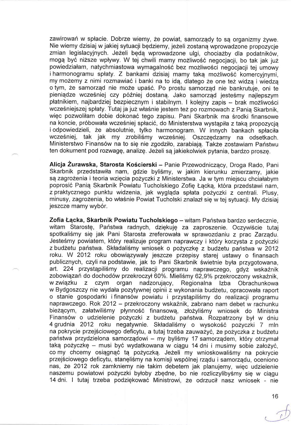 W tej chwili mamy mozliwos6 negocjacji, bo tak 1ak juz powiedzialam, natychmiastowa wymagalnosc bez mozliwo6ci negocjacji tej umowy i harmonogramu sptaty.