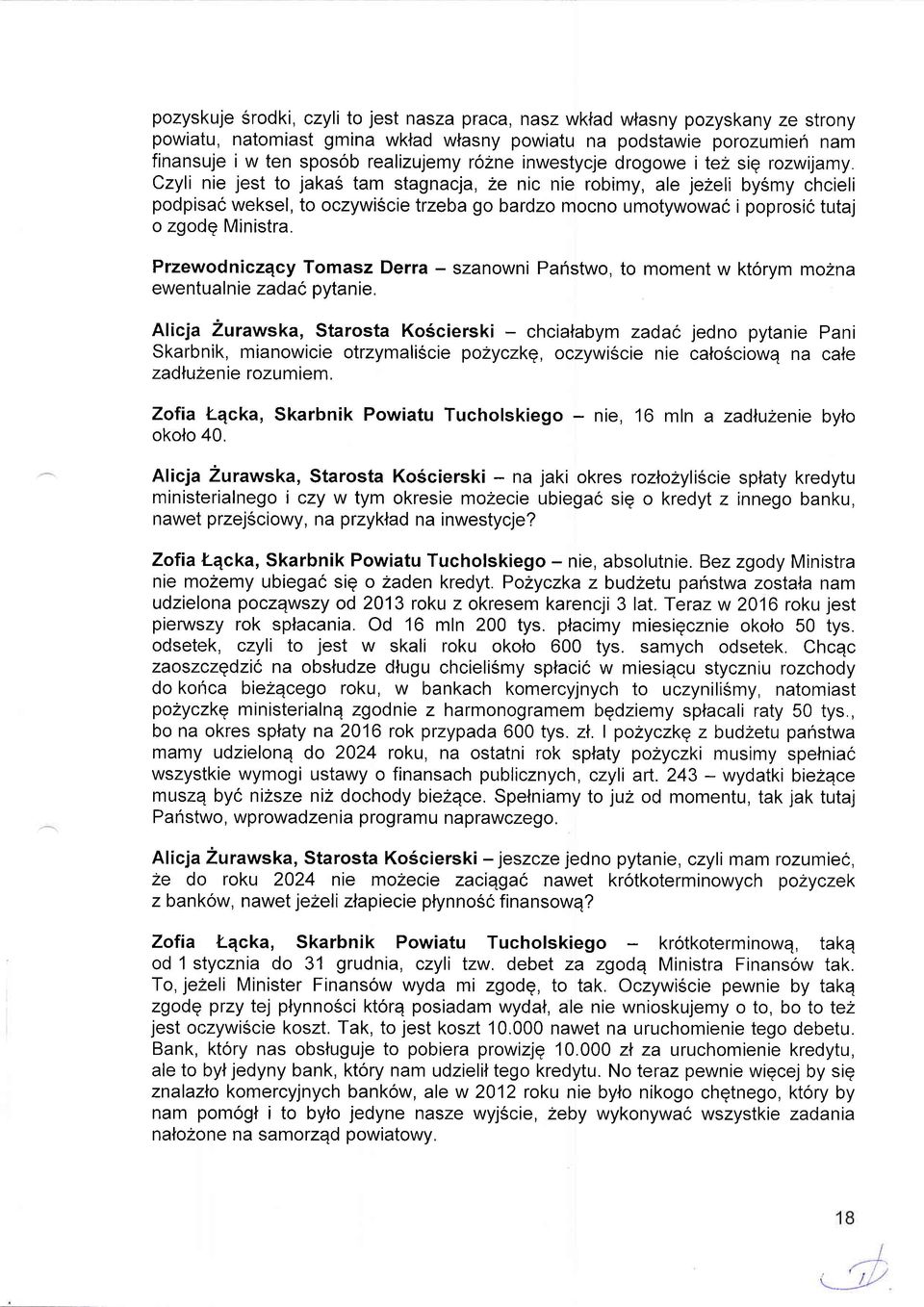 Czyli nie jest to jakas tam stagnaqa, 2e nic nie robimy, ale jezeli bysmy chcieli podpisac weksel, to oczywi5cie trzeba go bardzo mocno umotywowac i poprosic tutaj o zgodg Ministra.