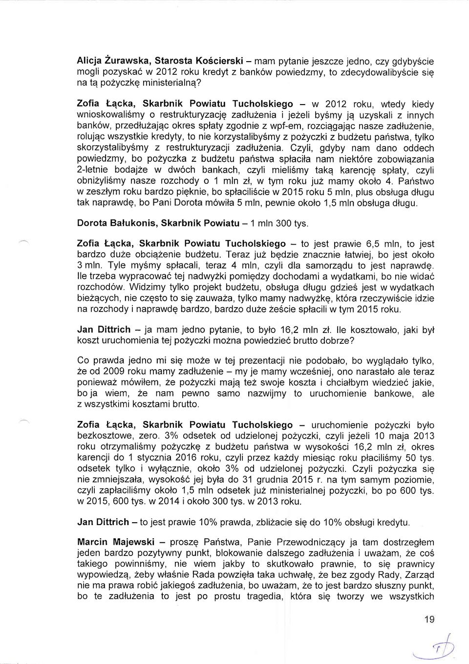 wpf-em, rozciqgajqc nasze zadlulenie, rolujqc wszystkie kredyty, to nie korzystalibysmy zpozyczki zbudhelu panstwa, tylko skorzystalibysmy z restrukturyzacji zadlulenia.