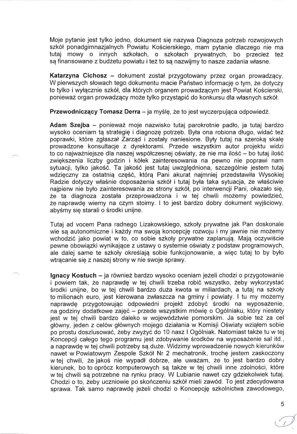 W pierwszych slowach tego dokumentu macie Panstwo informacjq o tym, 2e dotyczy to tylko i wylqcznie szk6l, dla ktorych organem prowadzqcym jest Powiat Ko6cierski, poniewaz organ prowadzqcy moze tylko
