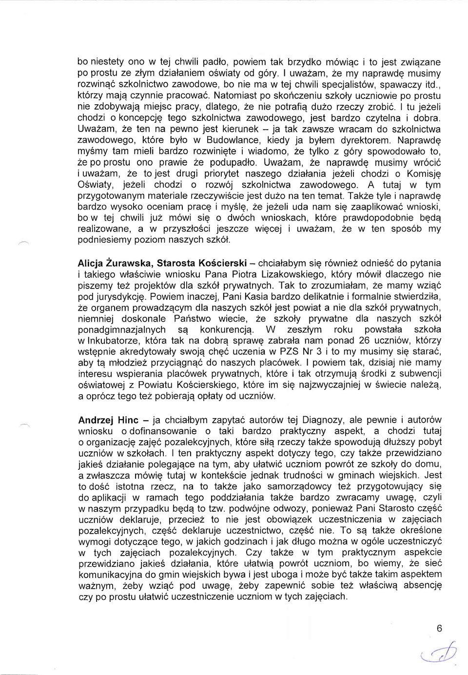 Natomiast po skohczeniu szkoly uczniowie po prostu nie zdobywajq miejsc pracy, dlatego, ze nie potrafiq du2o rzeczy zrobic.