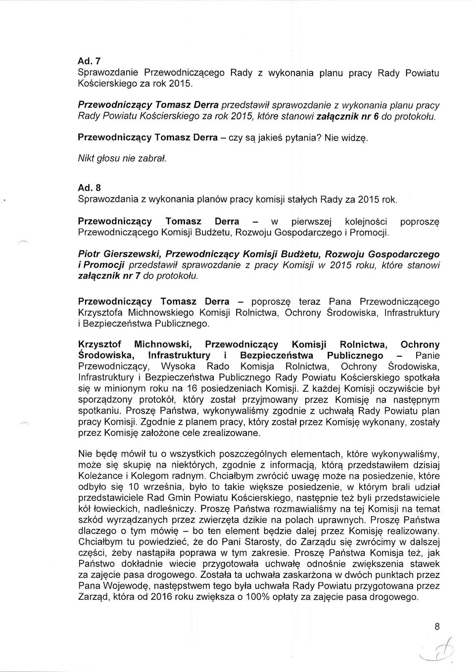 Przewodniczqcy Tomasz Derra - czy sq jakie6; pytania? Nie widzg. Nikt glosu nie zabral. Ad.8 Sprawozdania z wykonania planow pracy komisji statych Rady za 2015 rok.