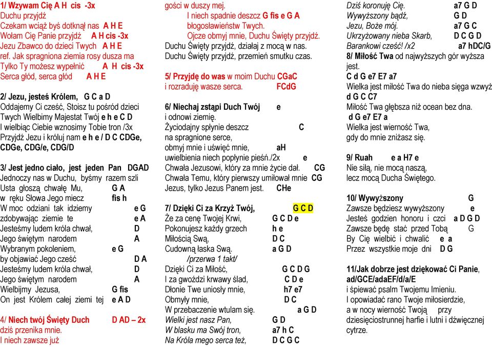 Majestat Twój e h e C D I wielbiąc Ciebie wznosimy Tobie tron /3x Przyjdź Jezu i króluj nam e h e / D C CDGe, CDGe, CDG/e, CDG/D 3/ Jest jedno ciało, jest jeden Pan DGAD Jednoczy nas w Duchu, byśmy