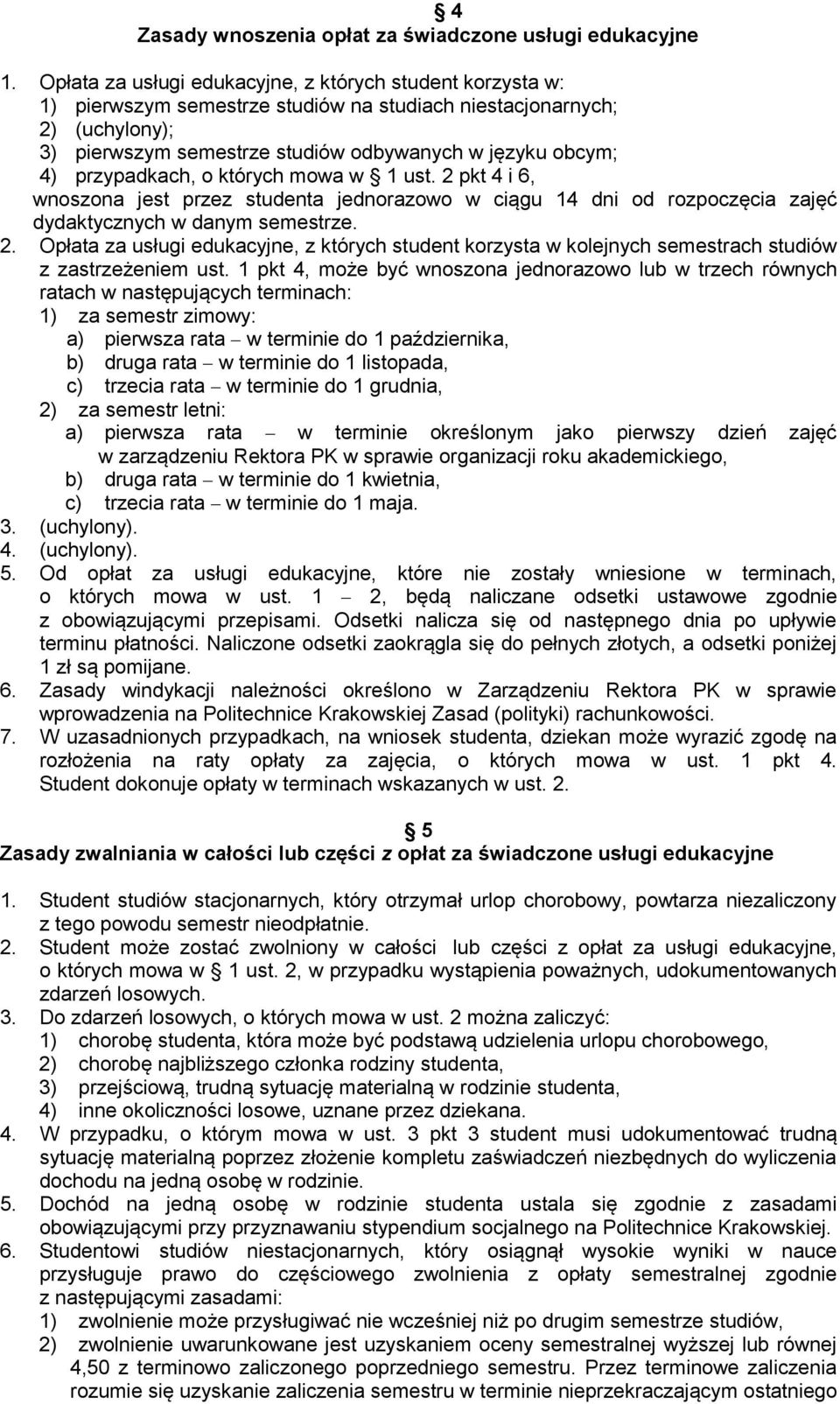 przypadkach, o których mowa w 1 ust. 2 pkt 4 i 6, wnoszona jest przez studenta jednorazowo w ciągu 14 dni od rozpoczęcia zajęć dydaktycznych w danym semestrze. 2. Opłata za usługi edukacyjne, z których student korzysta w kolejnych semestrach studiów z zastrzeżeniem ust.