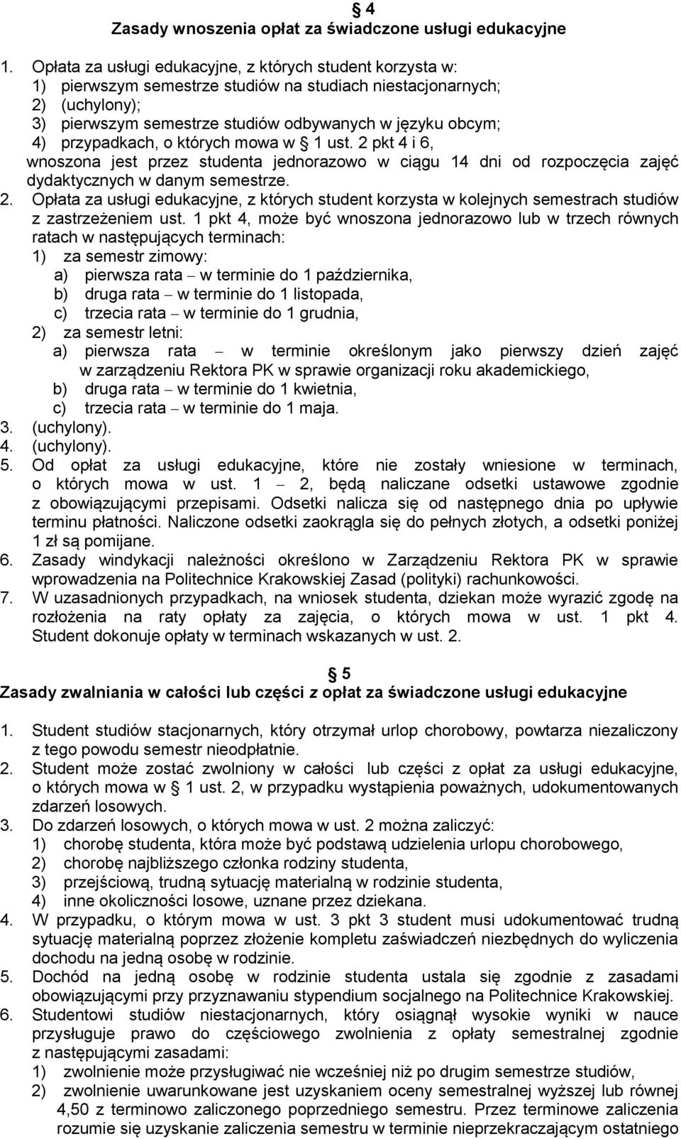 przypadkach, o których mowa w 1 ust. 2 pkt 4 i 6, wnoszona jest przez studenta jednorazowo w ciągu 14 dni od rozpoczęcia zajęć dydaktycznych w danym semestrze. 2. Opłata za usługi edukacyjne, z których student korzysta w kolejnych semestrach studiów z zastrzeżeniem ust.