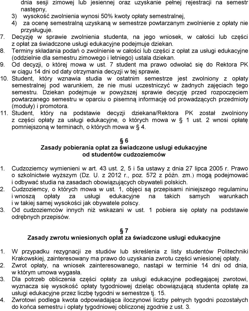 Terminy składania podań o zwolnienie w całości lub części z opłat za usługi edukacyjne (oddzielnie dla semestru zimowego i letniego) ustala dziekan. 9. Od decyzji, o której mowa w ust.