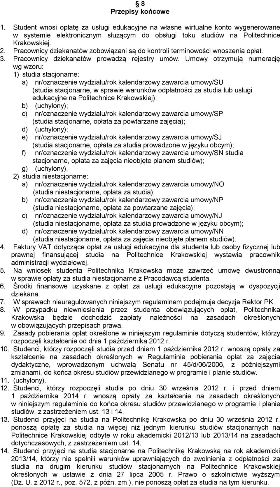 Umowy otrzymują numerację wg wzoru: 1) studia stacjonarne: a) nr/oznaczenie wydziału/rok kalendarzowy zawarcia umowy/su (studia stacjonarne, w sprawie warunków odpłatności za studia lub usługi