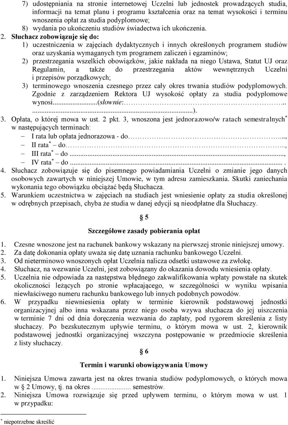 Słuchacz zobowiązuje się do: 1) uczestniczenia w zajęciach dydaktycznych i innych określonych programem studiów oraz uzyskania wymaganych tym programem zaliczeń i egzaminów; 2) przestrzegania