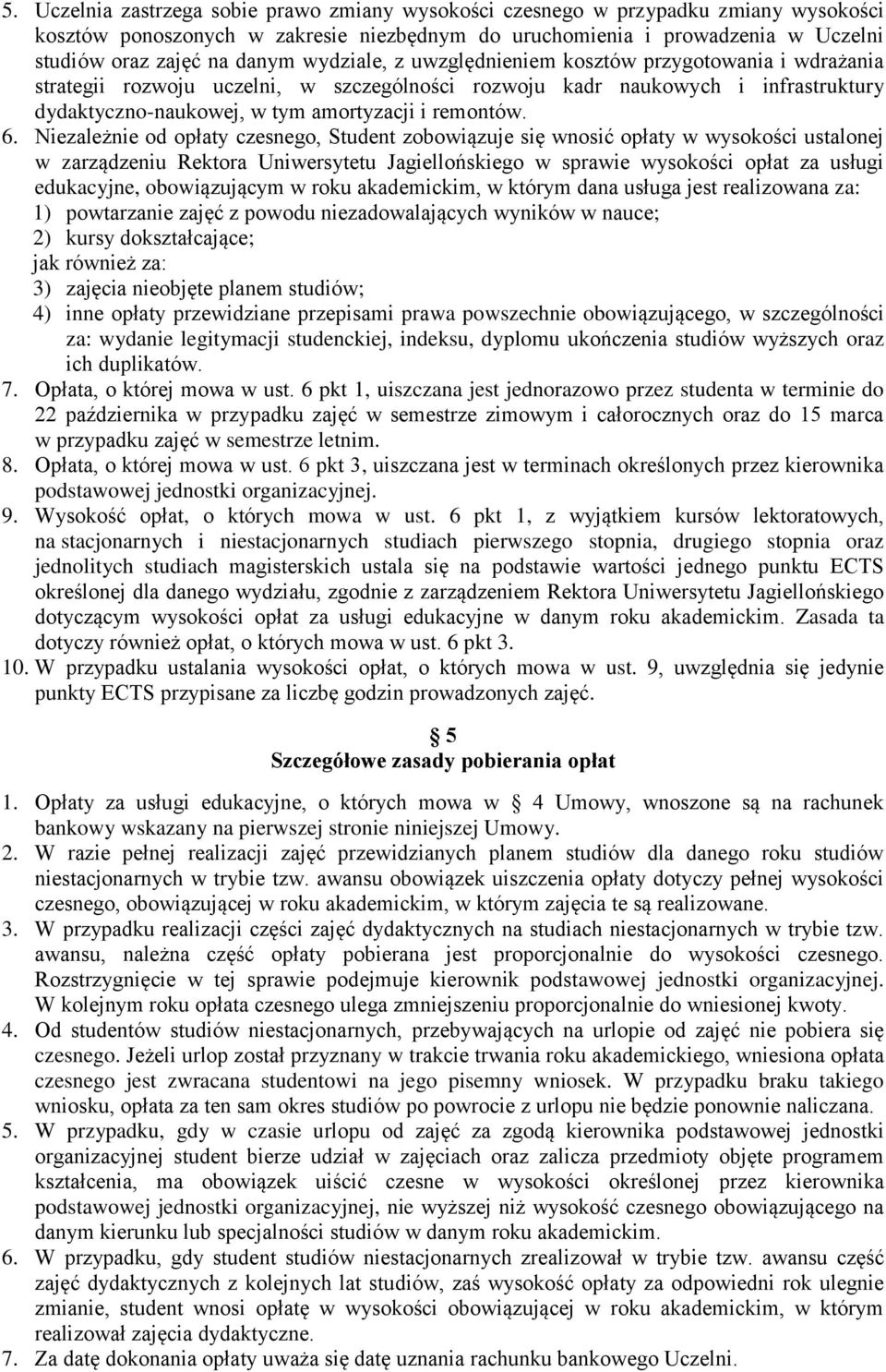 Niezależnie od opłaty czesnego, Student zobowiązuje się wnosić opłaty w wysokości ustalonej w zarządzeniu Rektora Uniwersytetu Jagiellońskiego w sprawie wysokości opłat za usługi edukacyjne,