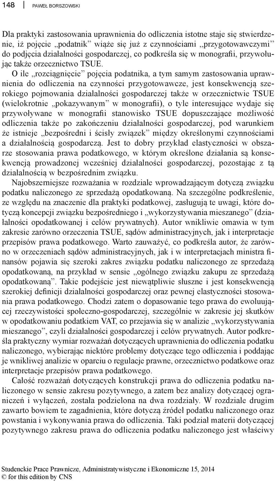 O ile rozciągnięcie pojęcia podatnika, a tym samym zastosowania uprawnienia do odliczenia na czynności przygotowawcze, jest konsekwencją szerokiego pojmowania działalności gospodarczej także w