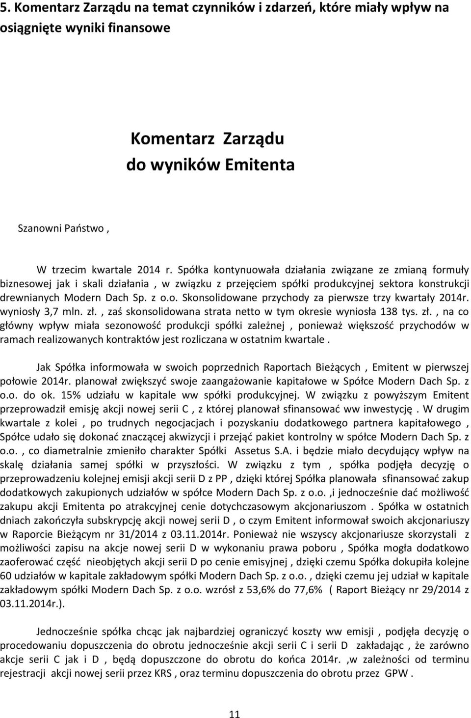 wyniosły 3,7 mln. zł., zaś skonsolidowana strata netto w tym okresie wyniosła 138 tys. zł., na co główny wpływ miała sezonowość produkcji spółki zależnej, ponieważ większość przychodów w ramach realizowanych kontraktów jest rozliczana w ostatnim kwartale.