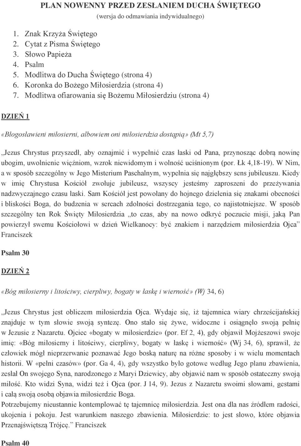 Modlitwa ofiarowania się Bożemu Miłosierdziu (strona 4) DZIEŃ 1 «Błogosławieni miłosierni, albowiem oni miłosierdzia dostąpią» (Mt 5,7) Jezus Chrystus przyszedł, aby oznajmić i wypełnić czas łaski od