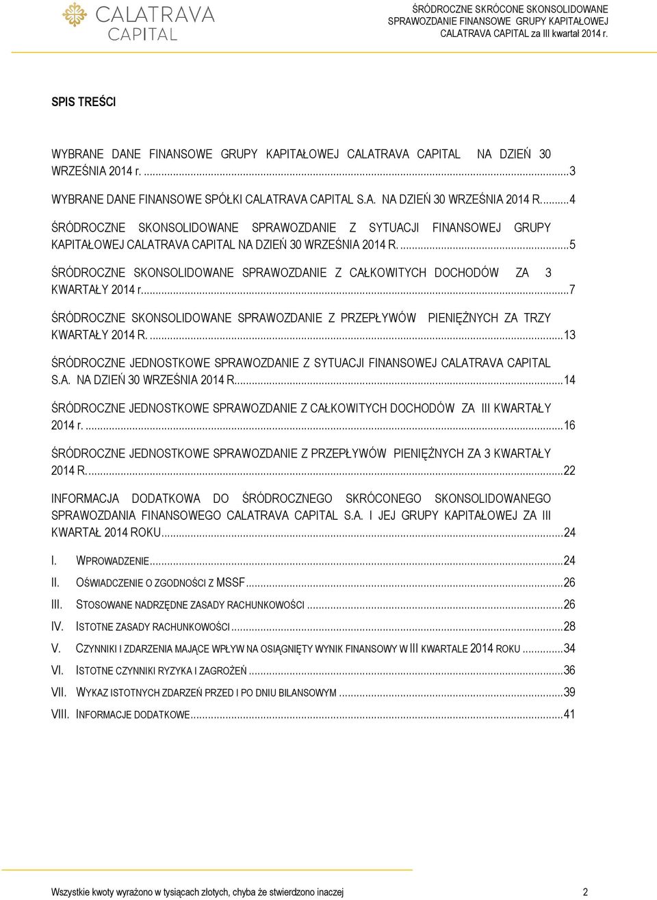 ... 5 ŚRÓDROCZNE SKONSOLIDOWANE SPRAWOZDANIE Z CAŁKOWITYCH DOCHODÓW ZA 3 KWARTAŁY 2014 r.... 7 ŚRÓDROCZNE SKONSOLIDOWANE SPRAWOZDANIE Z PRZEPŁYWÓW PIENIĘŻNYCH ZA TRZY KWARTAŁY 2014 R.