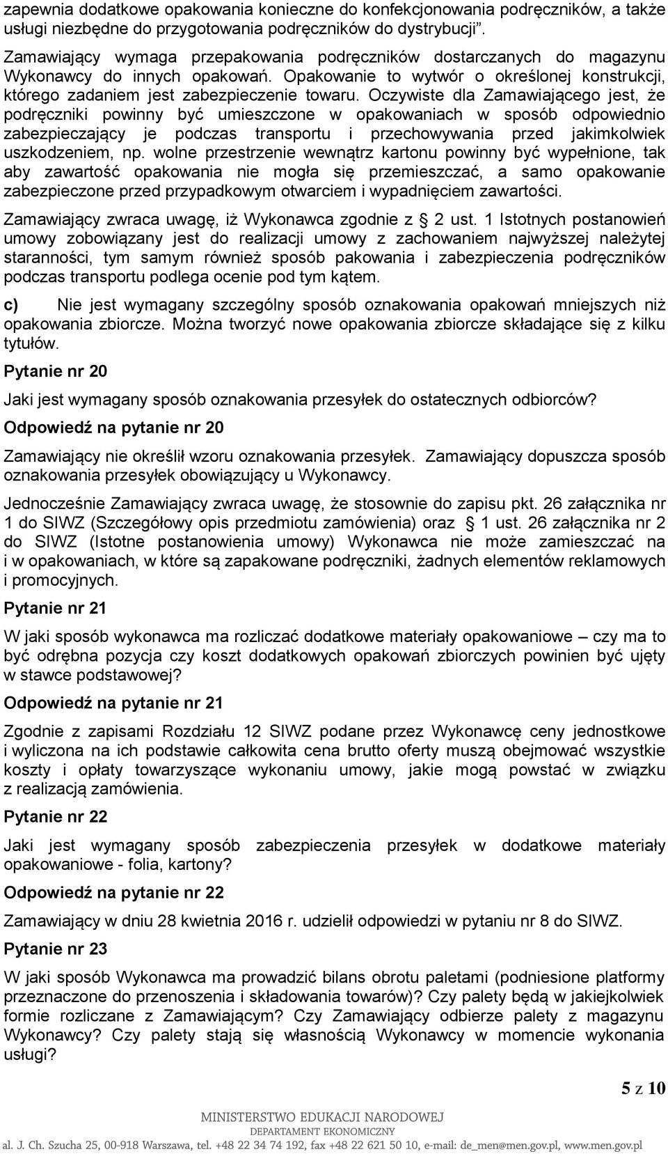 Oczywiste dla Zamawiającego jest, że podręczniki powinny być umieszczone w opakowaniach w sposób odpowiednio zabezpieczający je podczas transportu i przechowywania przed jakimkolwiek uszkodzeniem, np.