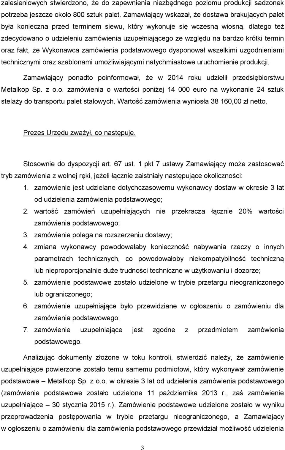 bardzo krótki termin oraz fakt, że Wykonawca zamówienia podstawowego dysponował wszelkimi uzgodnieniami technicznymi oraz szablonami umożliwiającymi natychmiastowe uruchomienie produkcji.