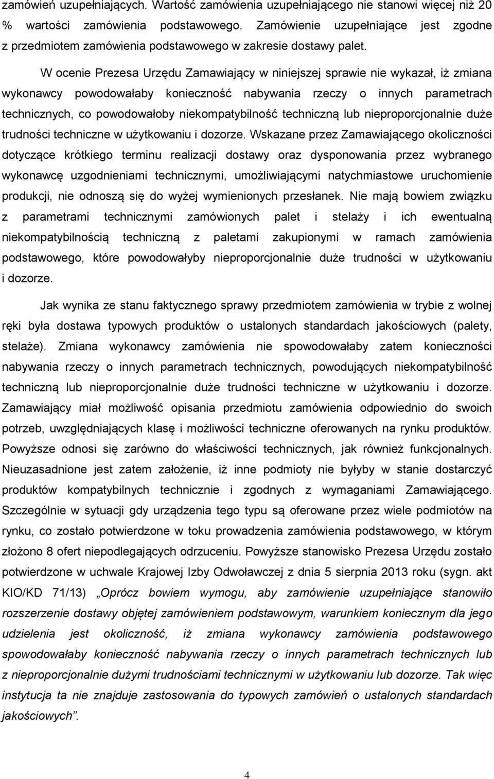 W ocenie Prezesa Urzędu Zamawiający w niniejszej sprawie nie wykazał, iż zmiana wykonawcy powodowałaby konieczność nabywania rzeczy o innych parametrach technicznych, co powodowałoby